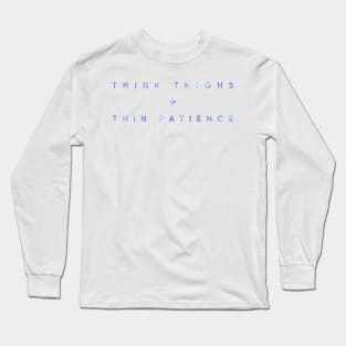 Think Thighs + Thin Patience Long Sleeve T-Shirt